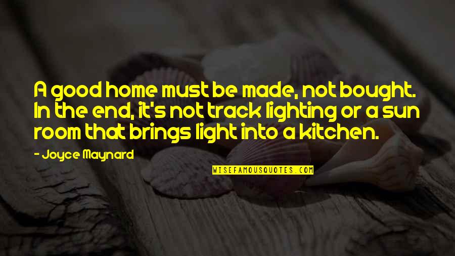 Home Light Quotes By Joyce Maynard: A good home must be made, not bought.