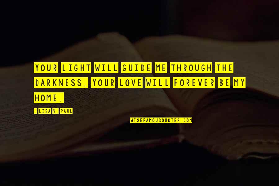 Home Light Quotes By Lisa N. Paul: Your light will guide me through the darkness,
