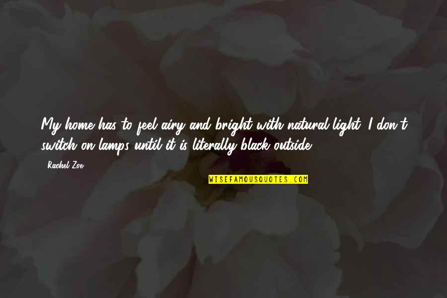 Home Light Quotes By Rachel Zoe: My home has to feel airy and bright