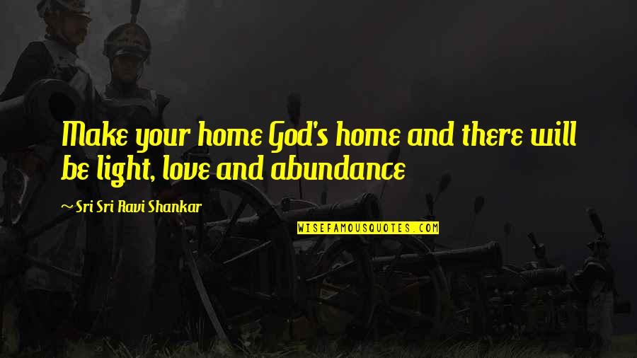 Home Light Quotes By Sri Sri Ravi Shankar: Make your home God's home and there will