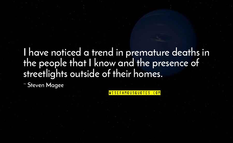 Home Light Quotes By Steven Magee: I have noticed a trend in premature deaths