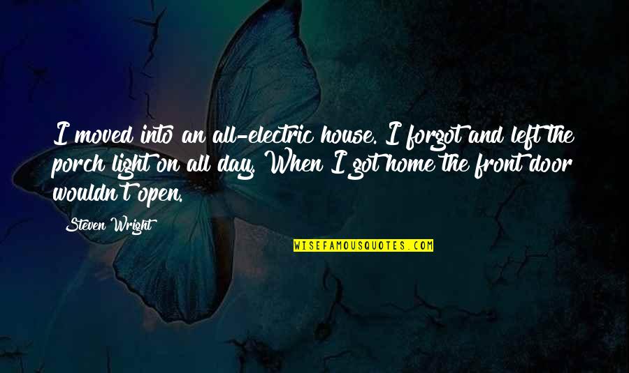 Home Light Quotes By Steven Wright: I moved into an all-electric house. I forgot