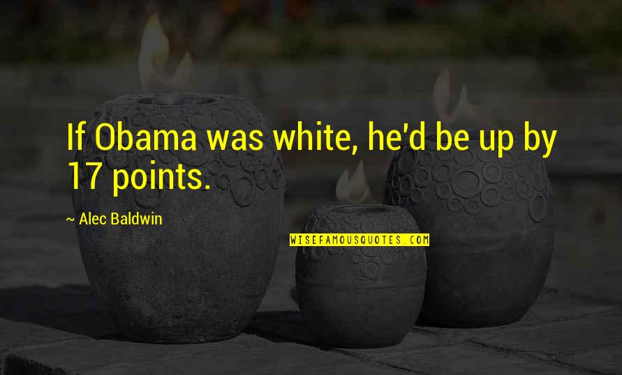 Home Loans Quotes By Alec Baldwin: If Obama was white, he'd be up by