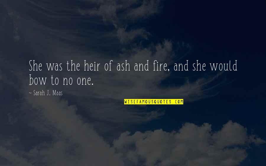 Home Moreno Quotes By Sarah J. Maas: She was the heir of ash and fire, Home Moreno Quotes By Sarah J. Maas: She was the heir of ash and fire,