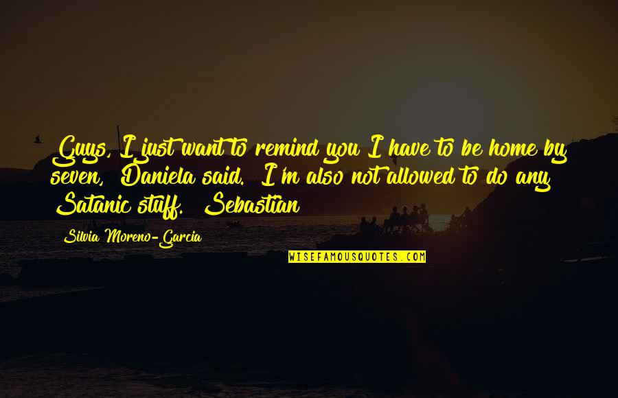 Home Moreno Quotes By Silvia Moreno-Garcia: Guys, I just want to remind you I Home Moreno Quotes By Silvia Moreno-Garcia: Guys, I just want to remind you I