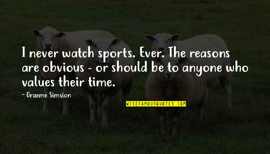Home Movie Quote Quotes By Graeme Simsion: I never watch sports. Ever. The reasons are