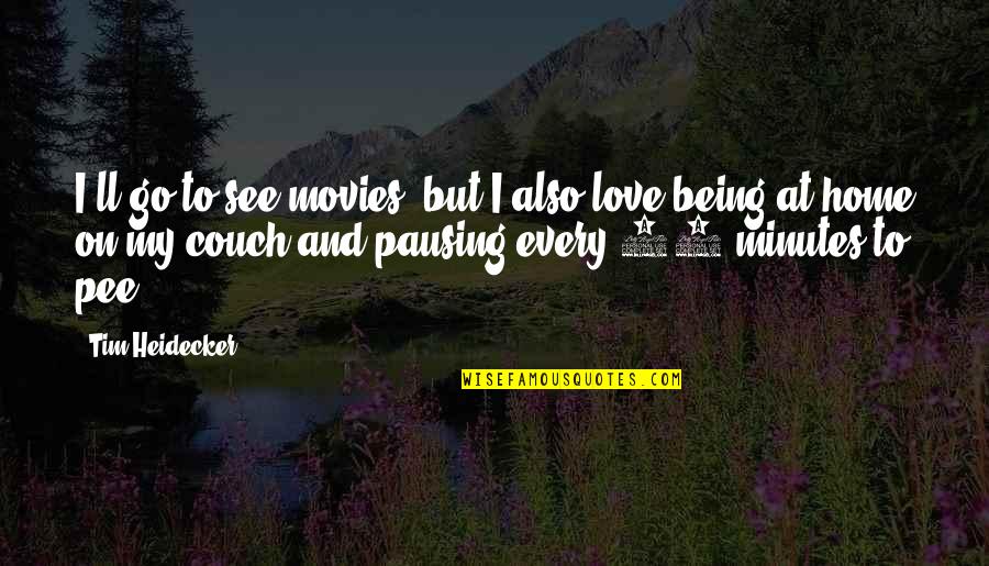 Home Movies Quotes By Tim Heidecker: I'll go to see movies, but I also