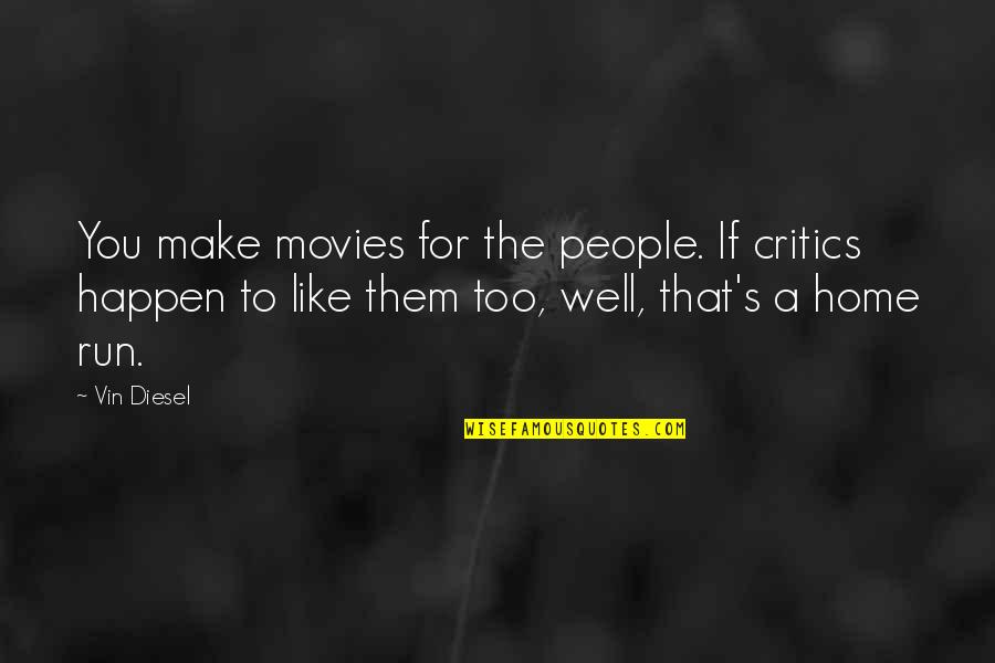 Home Movies Quotes By Vin Diesel: You make movies for the people. If critics