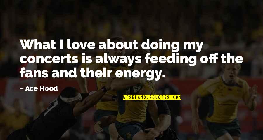 Home Nicest Ord Ingalls Quote Quotes By Ace Hood: What I love about doing my concerts is