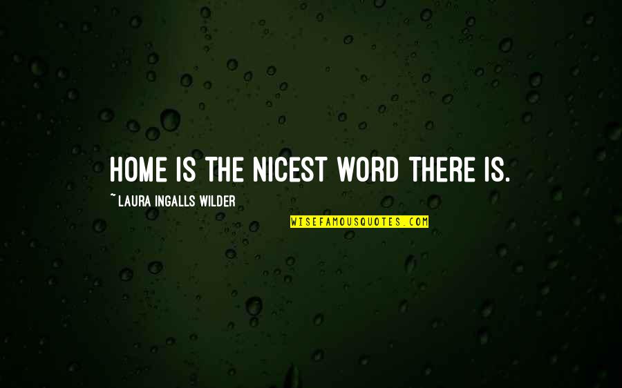 Home Nicest Word Ingalls Quotes By Laura Ingalls Wilder: Home is the nicest word there is. Home Nicest Word Ingalls Quotes By Laura Ingalls Wilder: Home is the nicest word there is.