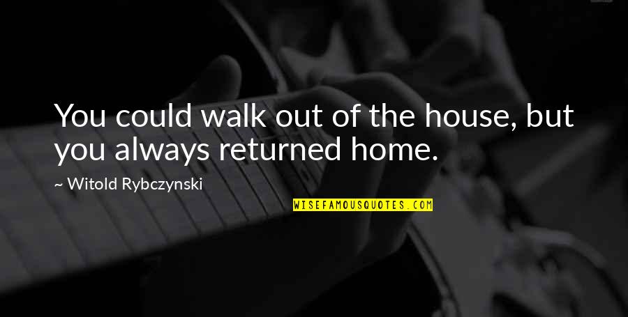 Home Not House Quotes By Witold Rybczynski: You could walk out of the house, but Home Not House Quotes By Witold Rybczynski: You could walk out of the house, but