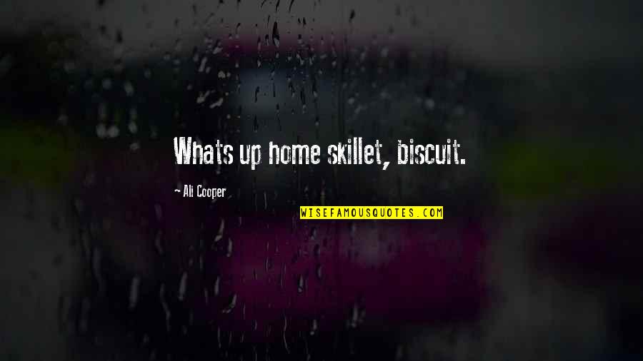 Home Of Our Own Quotes By Ali Cooper: Whats up home skillet, biscuit.