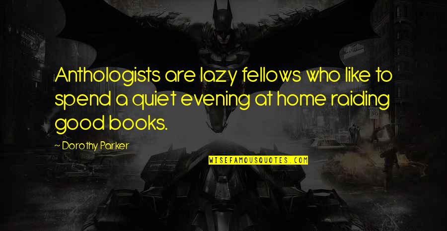 Home Of Our Own Quotes By Dorothy Parker: Anthologists are lazy fellows who like to spend
