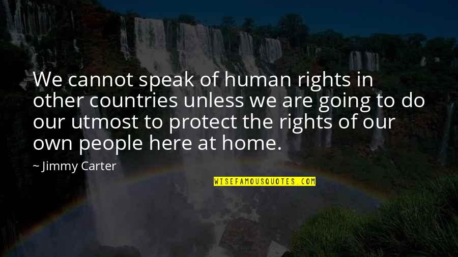 Home Of Our Own Quotes By Jimmy Carter: We cannot speak of human rights in other