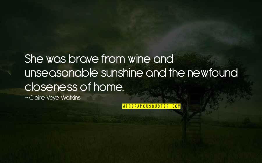 Home Of The Brave Quotes By Claire Vaye Watkins: She was brave from wine and unseasonable sunshine