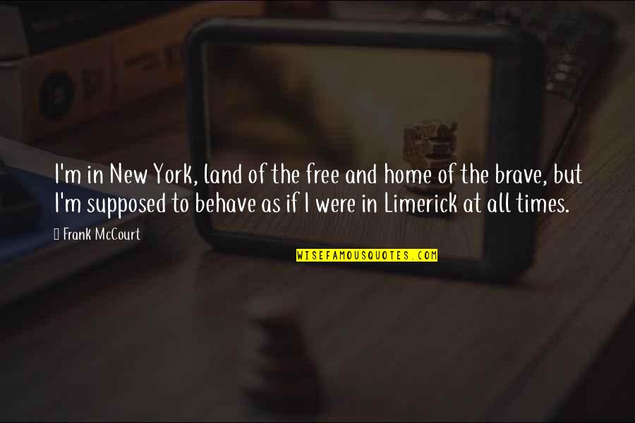 Home Of The Brave Quotes By Frank McCourt: I'm in New York, land of the free