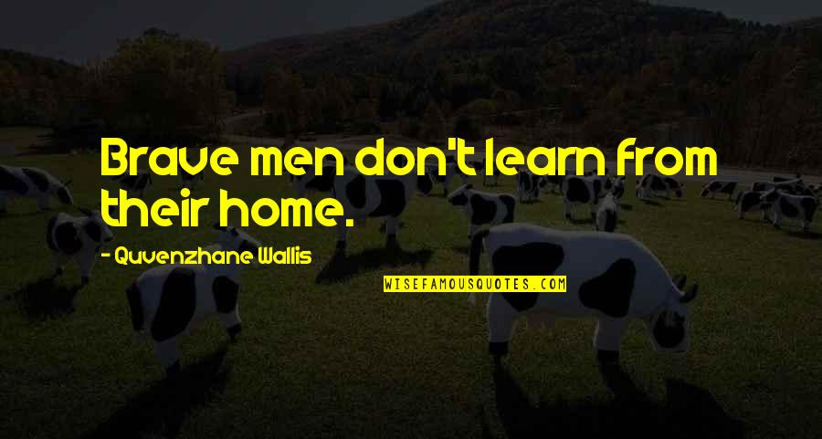 Home Of The Brave Quotes By Quvenzhane Wallis: Brave men don't learn from their home.