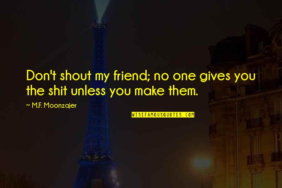 Home Organizing Quotes By M.F. Moonzajer: Don't shout my friend; no one gives you