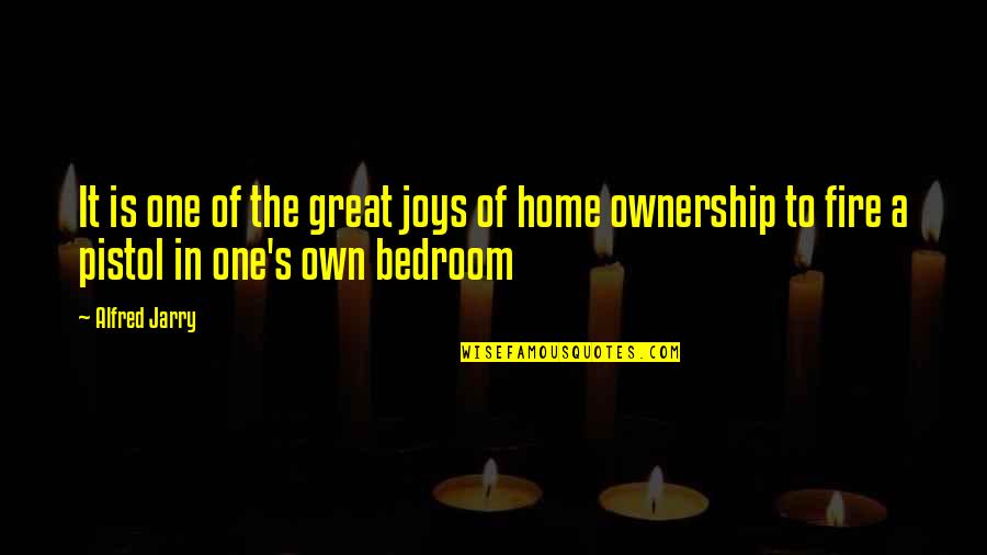 Home Ownership Quotes By Alfred Jarry: It is one of the great joys of