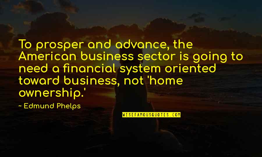 Home Ownership Quotes By Edmund Phelps: To prosper and advance, the American business sector Home Ownership Quotes By Edmund Phelps: To prosper and advance, the American business sector