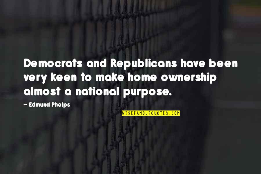Home Ownership Quotes By Edmund Phelps: Democrats and Republicans have been very keen to
