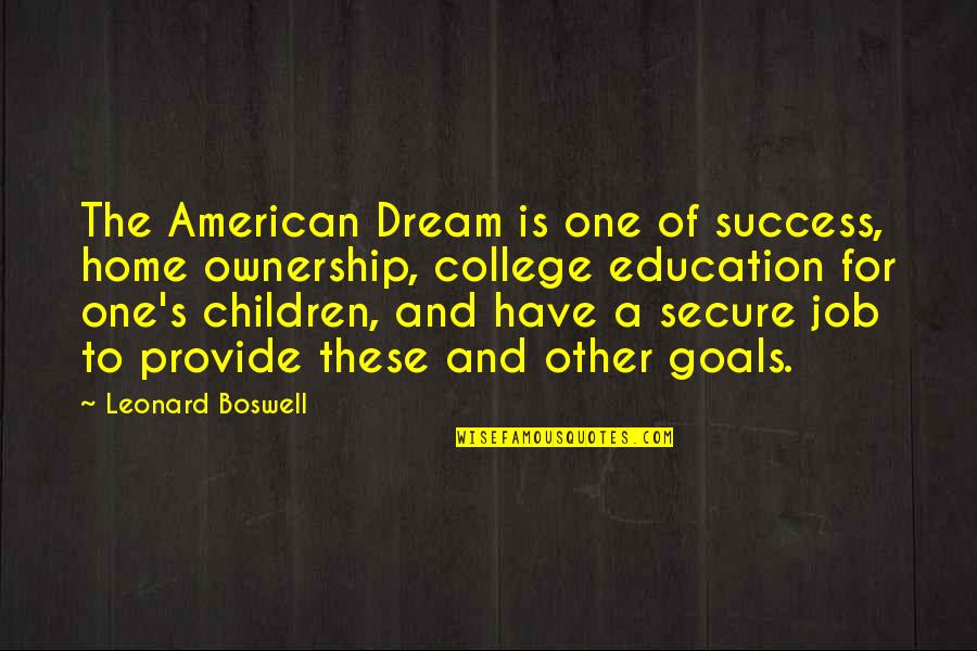 Home Ownership Quotes By Leonard Boswell: The American Dream is one of success, home Home Ownership Quotes By Leonard Boswell: The American Dream is one of success, home