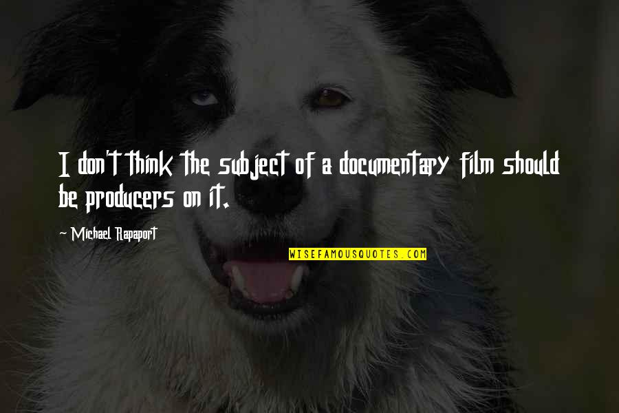 Home Ownership Quotes By Michael Rapaport: I don't think the subject of a documentary Home Ownership Quotes By Michael Rapaport: I don't think the subject of a documentary