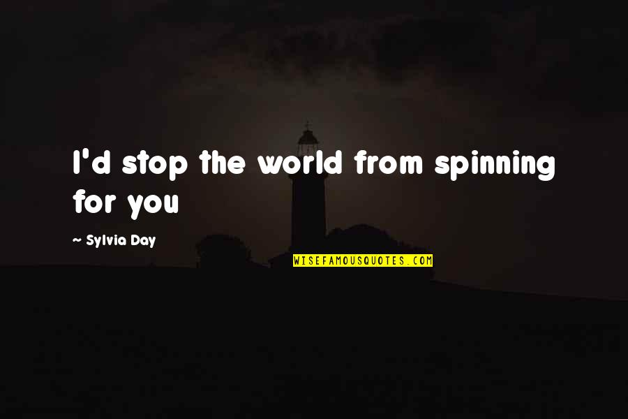 Home Ownership Quotes By Sylvia Day: I'd stop the world from spinning for you Home Ownership Quotes By Sylvia Day: I'd stop the world from spinning for you