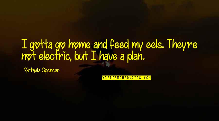 Home Plan Quotes By Octavia Spencer: I gotta go home and feed my eels.