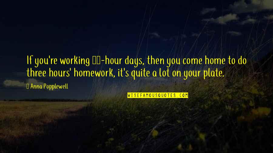 Home Plate Quotes By Anna Popplewell: If you're working 12-hour days, then you come