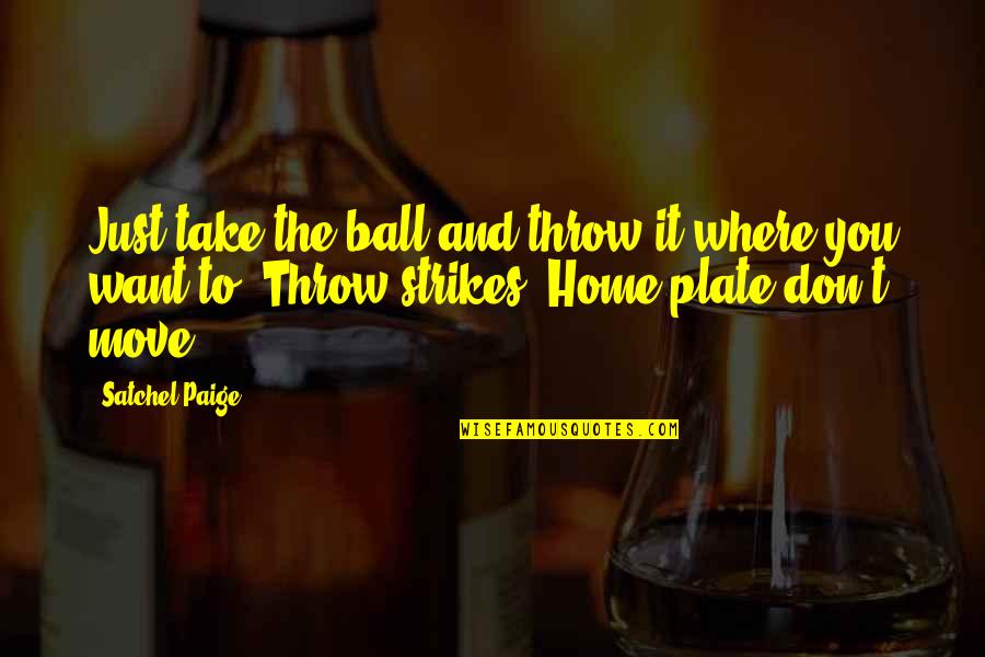 Home Plate Quotes By Satchel Paige: Just take the ball and throw it where