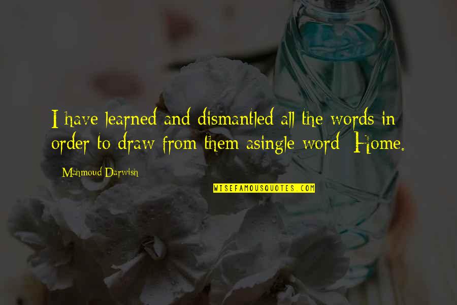Home Poetry Quotes By Mahmoud Darwish: I have learned and dismantled all the words