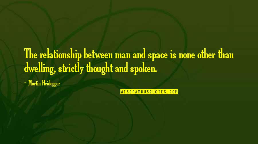 Home Relationship Quotes By Martin Heidegger: The relationship between man and space is none