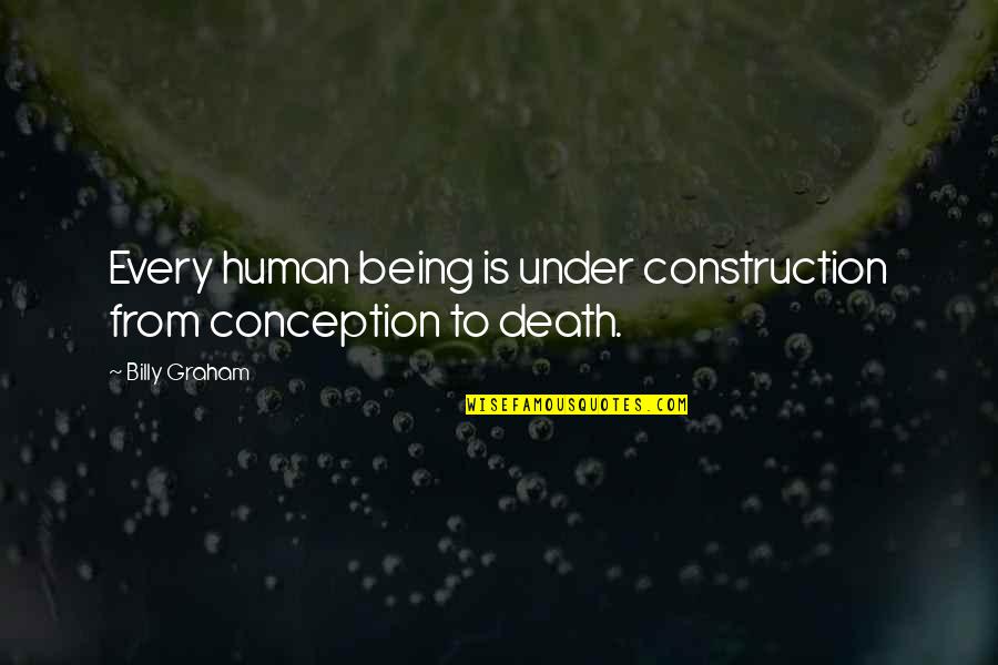 Home Renovation Quotes By Billy Graham: Every human being is under construction from conception