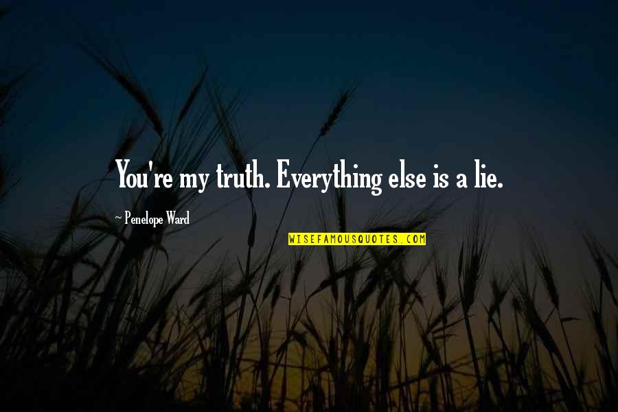 Home Robert Frost Quotes By Penelope Ward: You're my truth. Everything else is a lie.