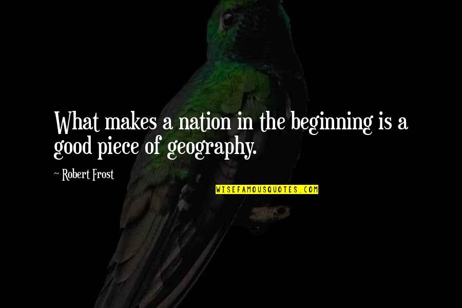 Home Robert Frost Quotes By Robert Frost: What makes a nation in the beginning is