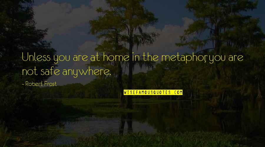 Home Robert Frost Quotes By Robert Frost: Unless you are at home in the metaphor,