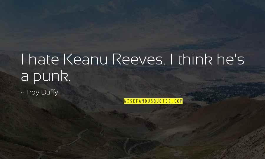 Home Robert Frost Quotes By Troy Duffy: I hate Keanu Reeves. I think he's a