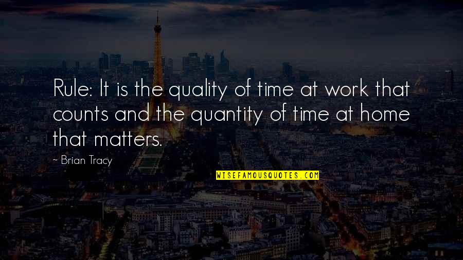 Home Rule Quotes By Brian Tracy: Rule: It is the quality of time at
