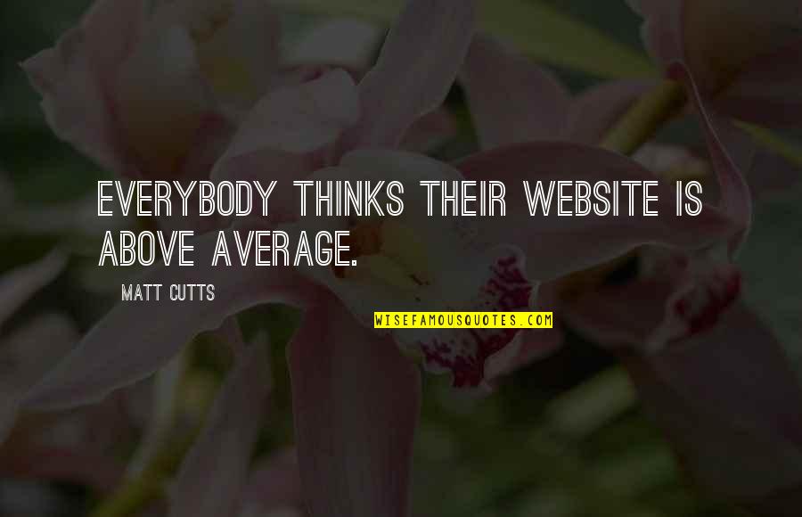 Home Run Love Quotes By Matt Cutts: Everybody thinks their website is above average.