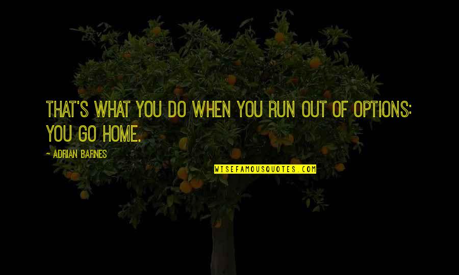 Home Run Quotes By Adrian Barnes: That's what you do when you run out