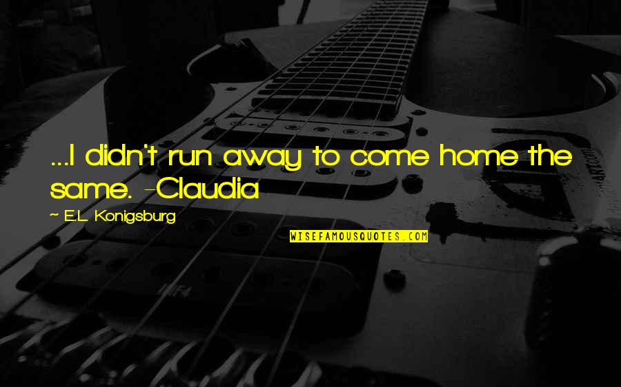 Home Run Quotes By E.L. Konigsburg: ...I didn't run away to come home the