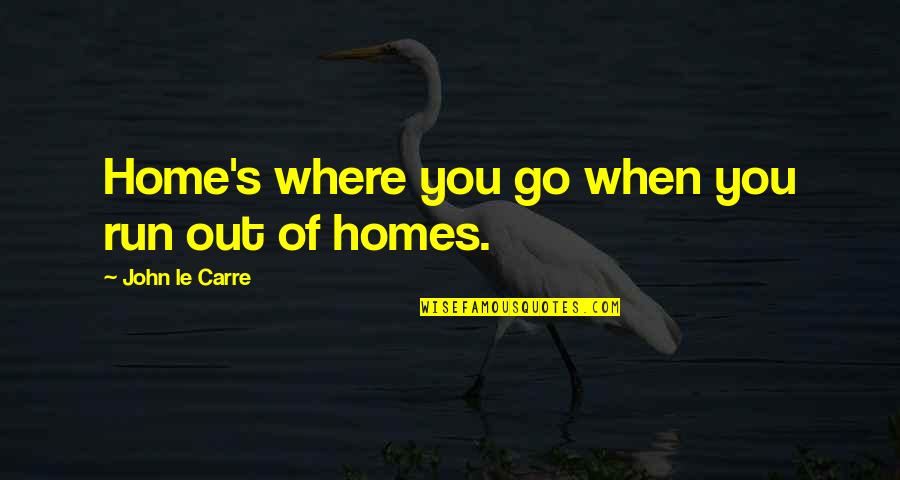 Home Run Quotes By John Le Carre: Home's where you go when you run out