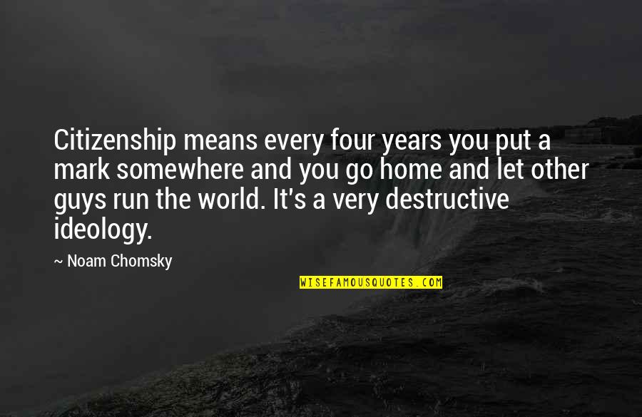 Home Run Quotes By Noam Chomsky: Citizenship means every four years you put a