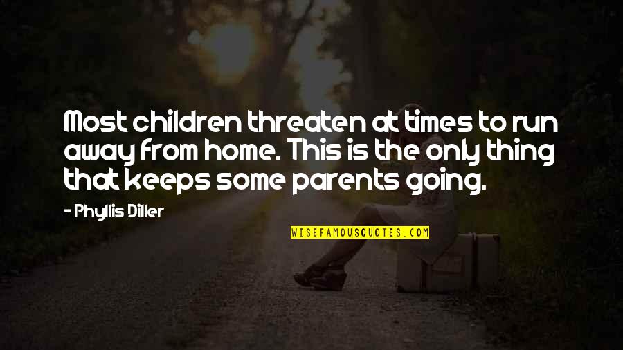 Home Run Quotes By Phyllis Diller: Most children threaten at times to run away