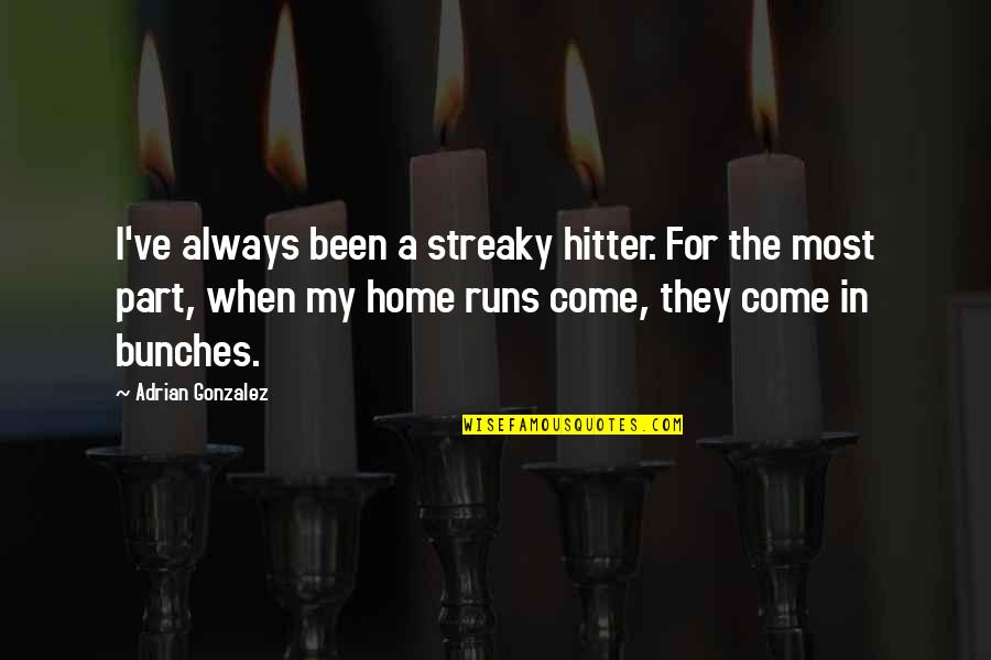 Home Runs Quotes By Adrian Gonzalez: I've always been a streaky hitter. For the Home Runs Quotes By Adrian Gonzalez: I've always been a streaky hitter. For the
