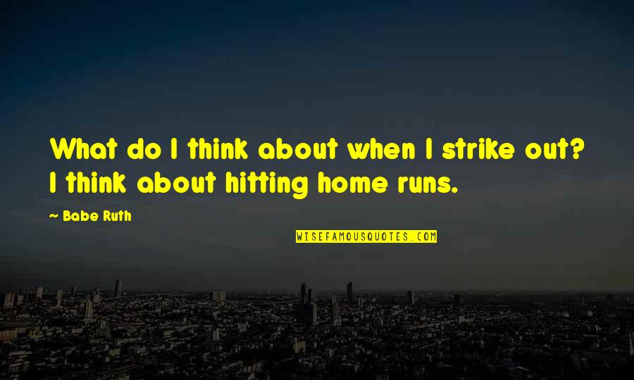 Home Runs Quotes By Babe Ruth: What do I think about when I strike