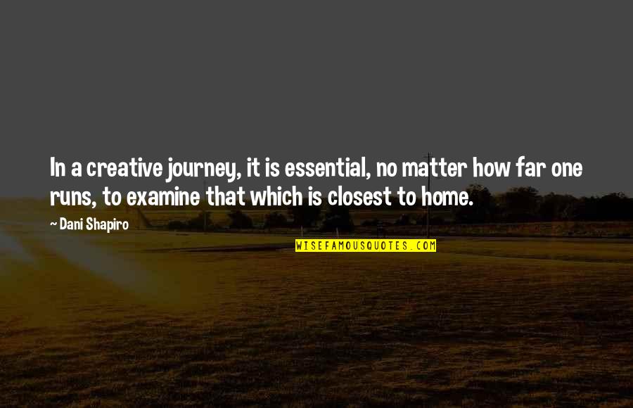 Home Runs Quotes By Dani Shapiro: In a creative journey, it is essential, no