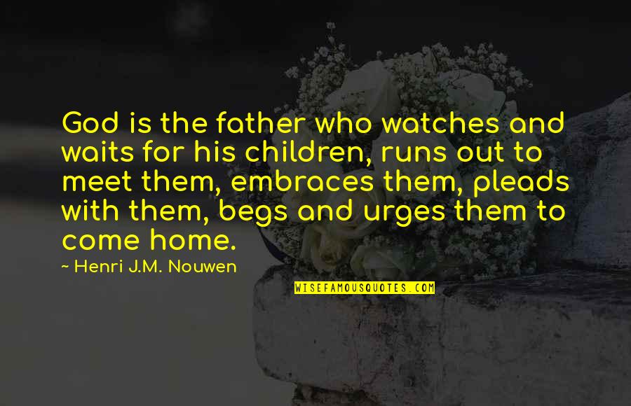 Home Runs Quotes By Henri J.M. Nouwen: God is the father who watches and waits Home Runs Quotes By Henri J.M. Nouwen: God is the father who watches and waits