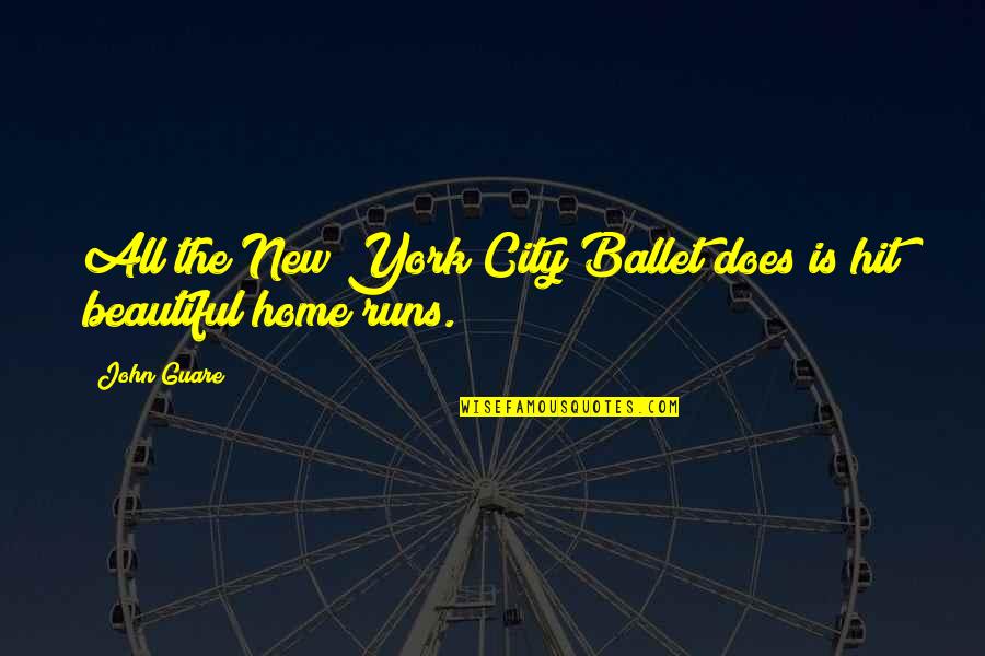 Home Runs Quotes By John Guare: All the New York City Ballet does is